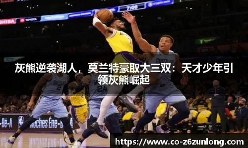 灰熊逆袭湖人，莫兰特豪取大三双：天才少年引领灰熊崛起