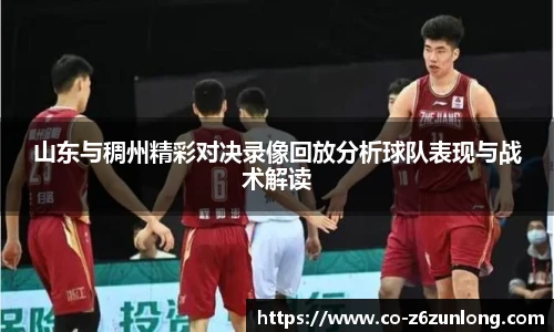 山东与稠州精彩对决录像回放分析球队表现与战术解读